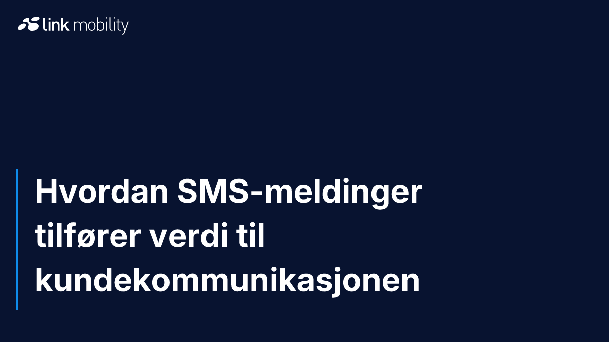 Hvordan SMS-meldinger tilfører verdi til kundekommunikasjonen